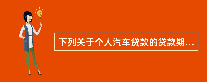 下列关于个人汽车贷款的贷款期限，说法正确的是（）。