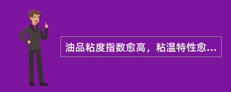 油品粘度指数愈高，粘温特性愈好。