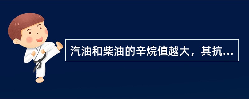 汽油和柴油的辛烷值越大，其抗爆性越好。