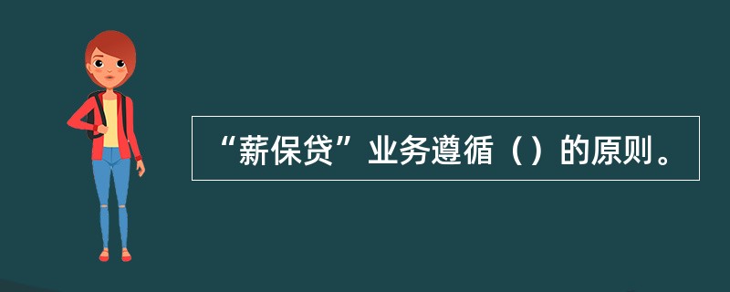 “薪保贷”业务遵循（）的原则。