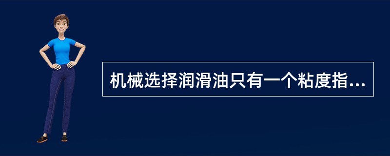 机械选择润滑油只有一个粘度指标。