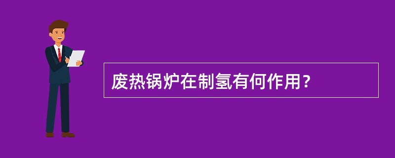 废热锅炉在制氢有何作用？