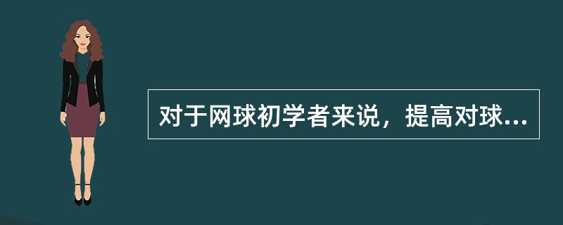 对于网球初学者来说，提高对球的判断力应注意以下哪些方面：（）