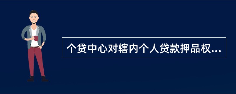 个贷中心对辖内个人贷款押品权证办理情况进行的监管工作不包括（）。