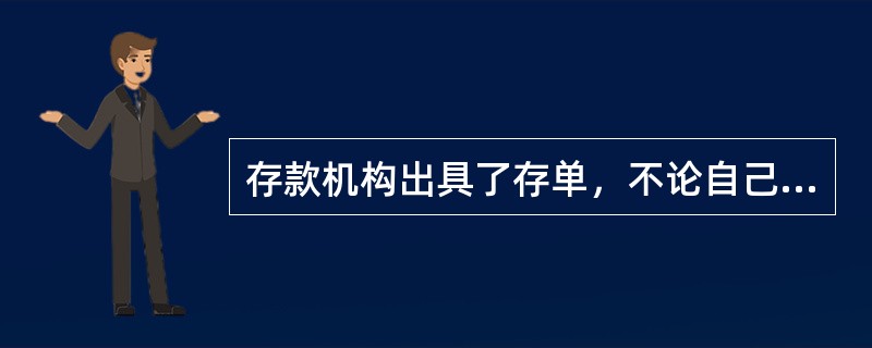 存款机构出具了存单，不论自己的经办人将该笔款项入账或不入账或部分入账，存款机构都