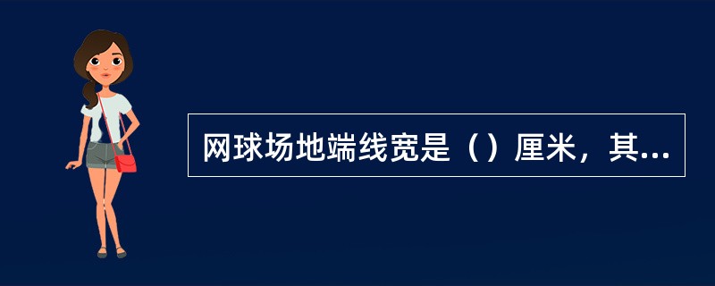 网球场地端线宽是（）厘米，其他各线宽是（）厘米。