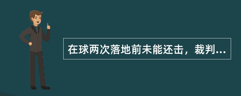 在球两次落地前未能还击，裁判员呼报（）。