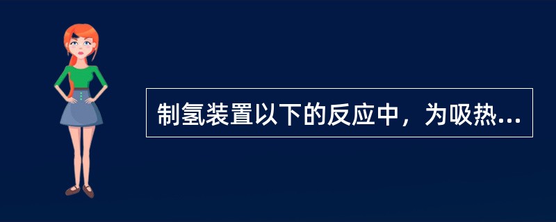 制氢装置以下的反应中，为吸热反应的是（）。