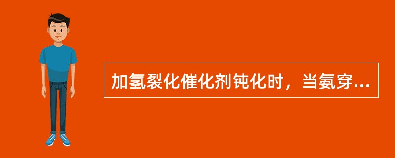 加氢裂化催化剂钝化时，当氨穿透反应器后，通常以15℃/h的速度将精制反应器入口温