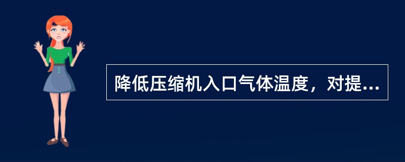 降低压缩机入口气体温度，对提高压缩机排气量有利。