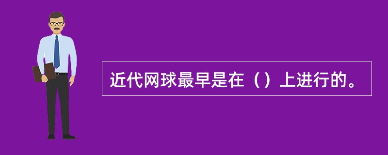 近代网球最早是在（）上进行的。
