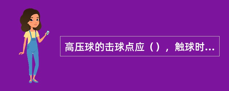 高压球的击球点应（），触球时拍面应处于（）的状况。