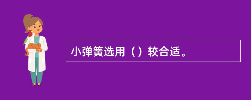 小弹簧选用（）较合适。