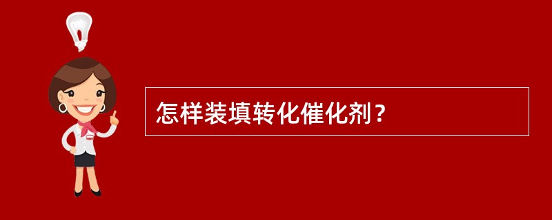 怎样装填转化催化剂？