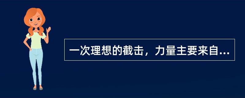 一次理想的截击，力量主要来自于（）
