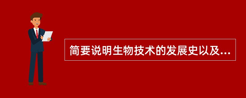 简要说明生物技术的发展史以及现代生物技术与传统生物技术的关系。