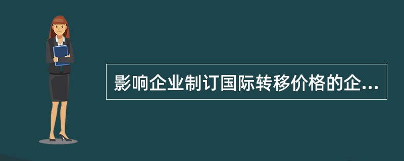 影响企业制订国际转移价格的企业外部因素是（）