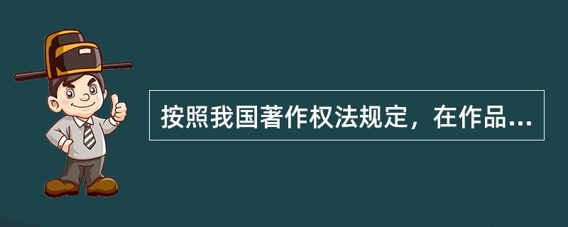 按照我国著作权法规定，在作品中，仅有电影作品以及以类似拍摄电影的方法创作的作品、