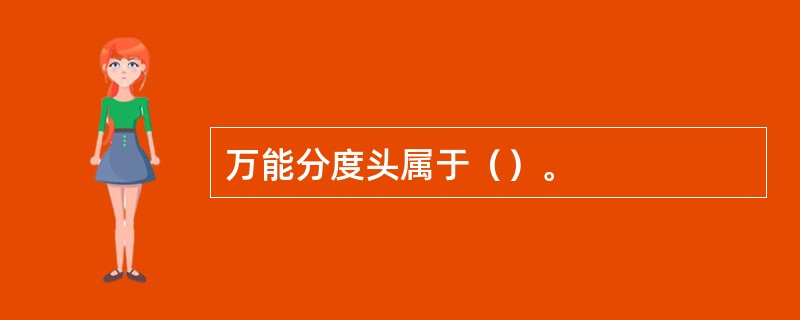 万能分度头属于（）。