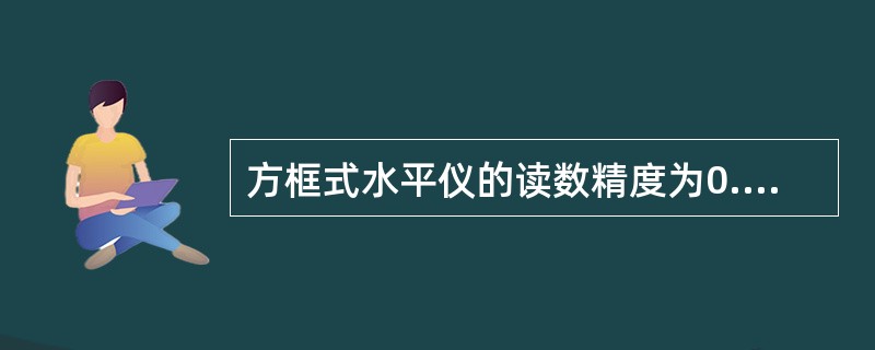 方框式水平仪的读数精度为0.02mm/m，在被测长为1m的平面上气泡移动两格，那