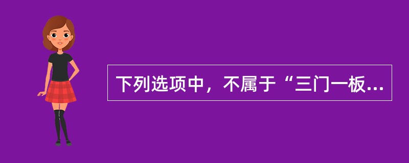 下列选项中，不属于“三门一板”的是（）。