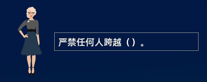 严禁任何人跨越（）。