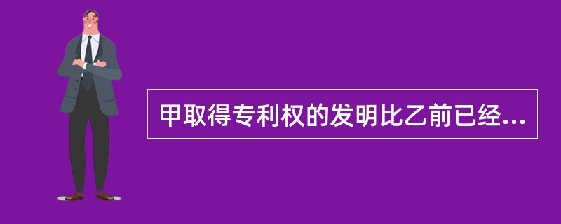 甲取得专利权的发明比乙前已经取得专利权的发明具有显著经济意义和重大技术进步，其实