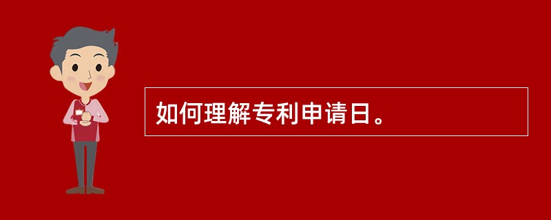 如何理解专利申请日。