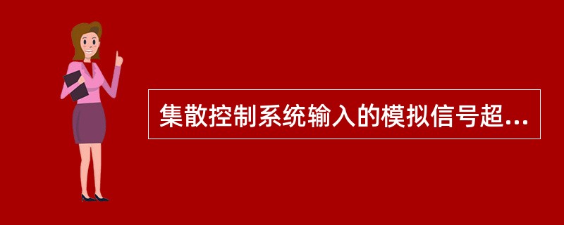 集散控制系统输入的模拟信号超出（），系统不会报警。