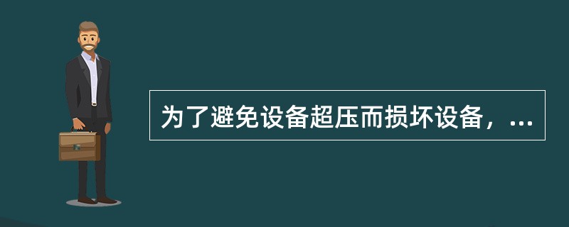 为了避免设备超压而损坏设备，通常采取在设备上加装（）。