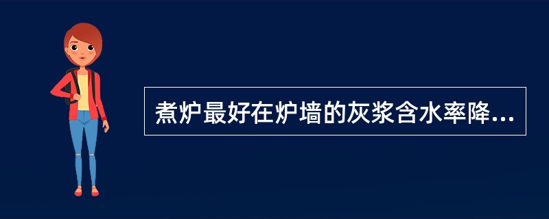 煮炉最好在炉墙的灰浆含水率降到（）%进行。