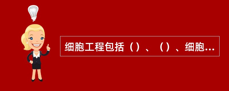 细胞工程包括（）、（）、细胞器移植技术、克隆技术、干细胞技术。