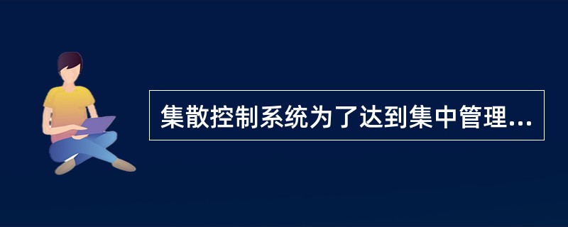 集散控制系统为了达到集中管理和监控目的，使用（）。