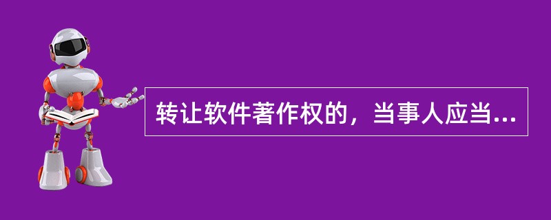 转让软件著作权的，当事人应当订立（）形式的合同。