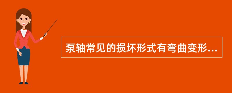 泵轴常见的损坏形式有弯曲变形、动配合轴颈磨损、（）及轴的表面腐蚀磨损。