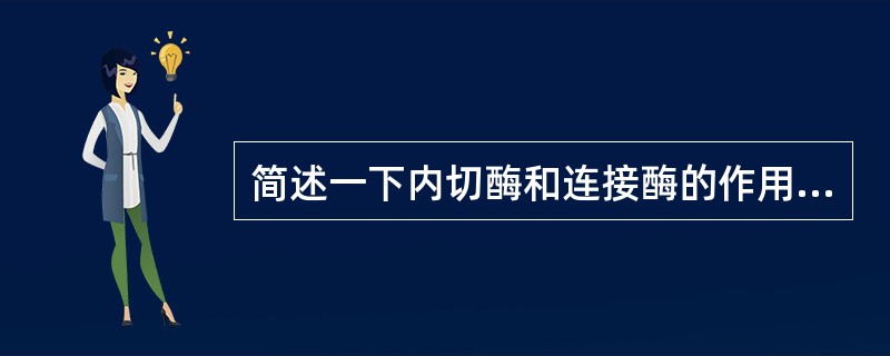 简述一下内切酶和连接酶的作用机制。