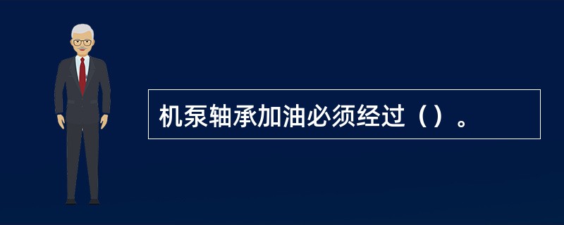 机泵轴承加油必须经过（）。