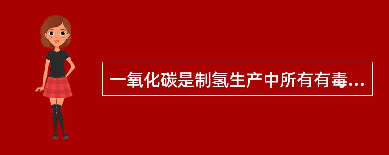 一氧化碳是制氢生产中所有有毒气体中最危险的一种。