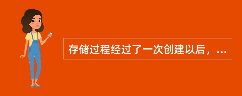存储过程经过了一次创建以后，可以被调用（）次。