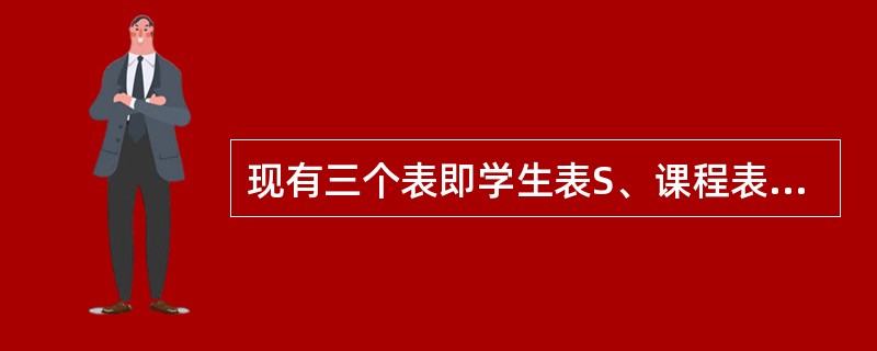 现有三个表即学生表S、课程表C和学生选课表SC，它们的结构如下：S（S#，SN，