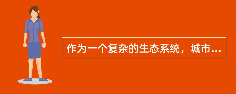 作为一个复杂的生态系统，城市生态系统是由（）构成。