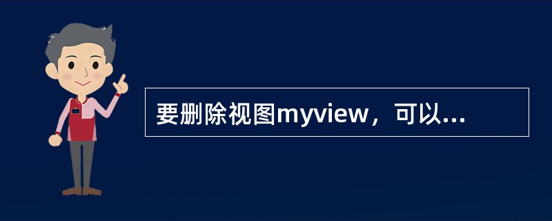 要删除视图myview，可以使用（）语句。