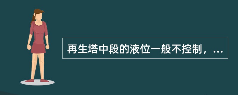 再生塔中段的液位一般不控制，但必须密切监控，可通过临时调节（）来控制，防止半贫液