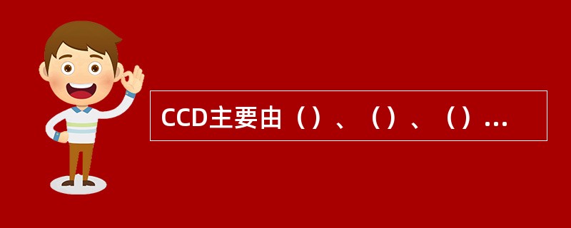CCD主要由（）、（）、（）三部分组成。