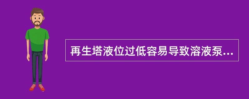 再生塔液位过低容易导致溶液泵抽空，再生塔下部液位过低时，下列操作方法正确的是（）