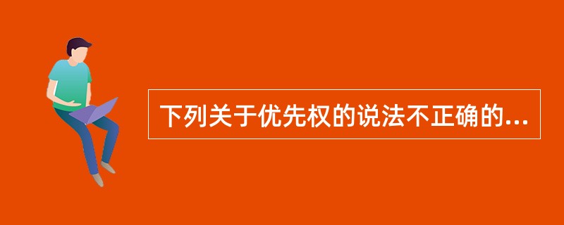 下列关于优先权的说法不正确的是（）。