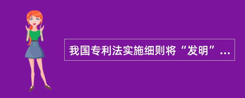 我国专利法实施细则将“发明”定义为（）