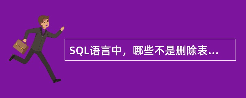 SQL语言中，哪些不是删除表中数据的命令（）。