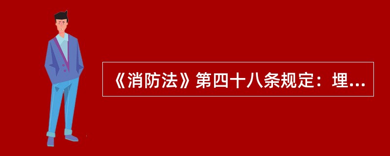 《消防法》第四十八条规定：埋压、圈占消火栓或者占用防火间距、堵塞消防通道的，或者