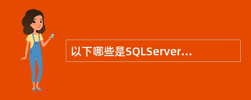 以下哪些是SQLServer的字符型系统数据类型（）。